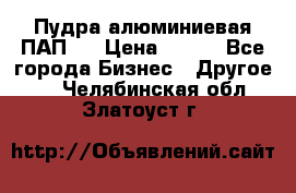 Пудра алюминиевая ПАП-1 › Цена ­ 370 - Все города Бизнес » Другое   . Челябинская обл.,Златоуст г.